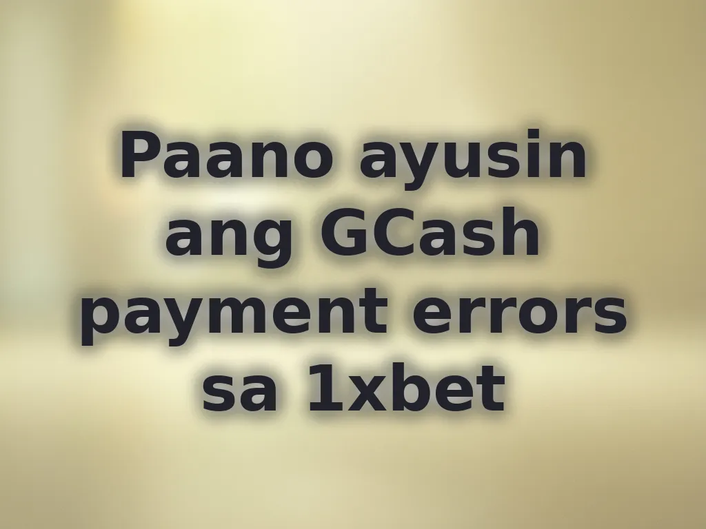 Paano ayusin ang GCash payment errors sa 1xbet
