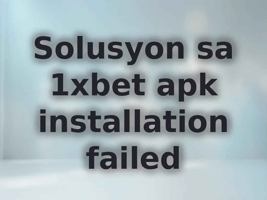 Solusyon sa 1xbet apk installation failed
