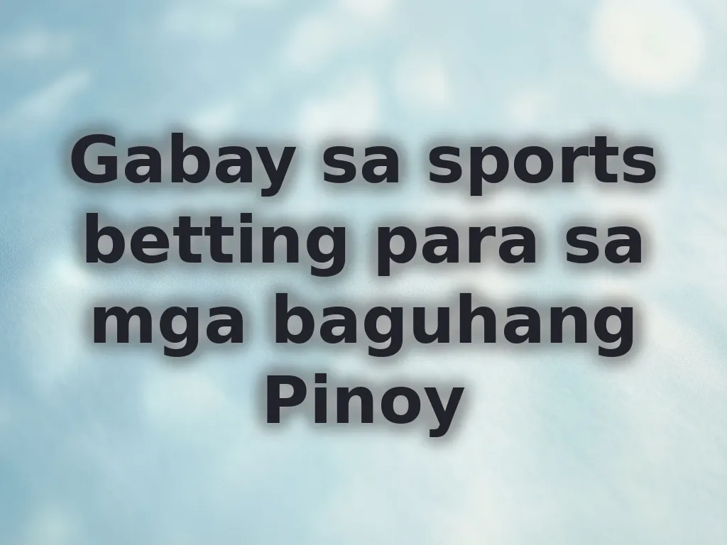 Gabay sa sports betting para sa mga baguhang Pinoy